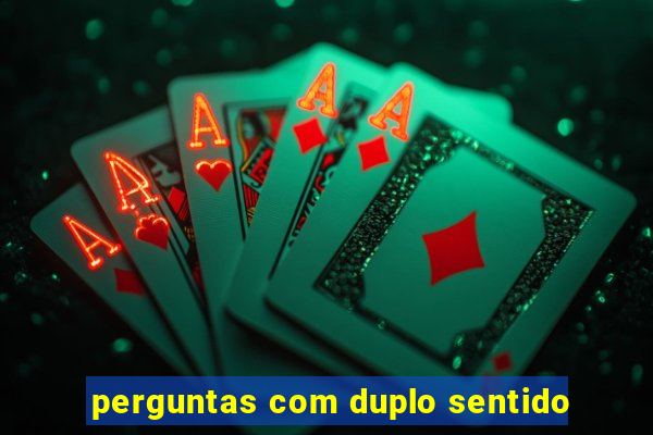 perguntas com duplo sentido